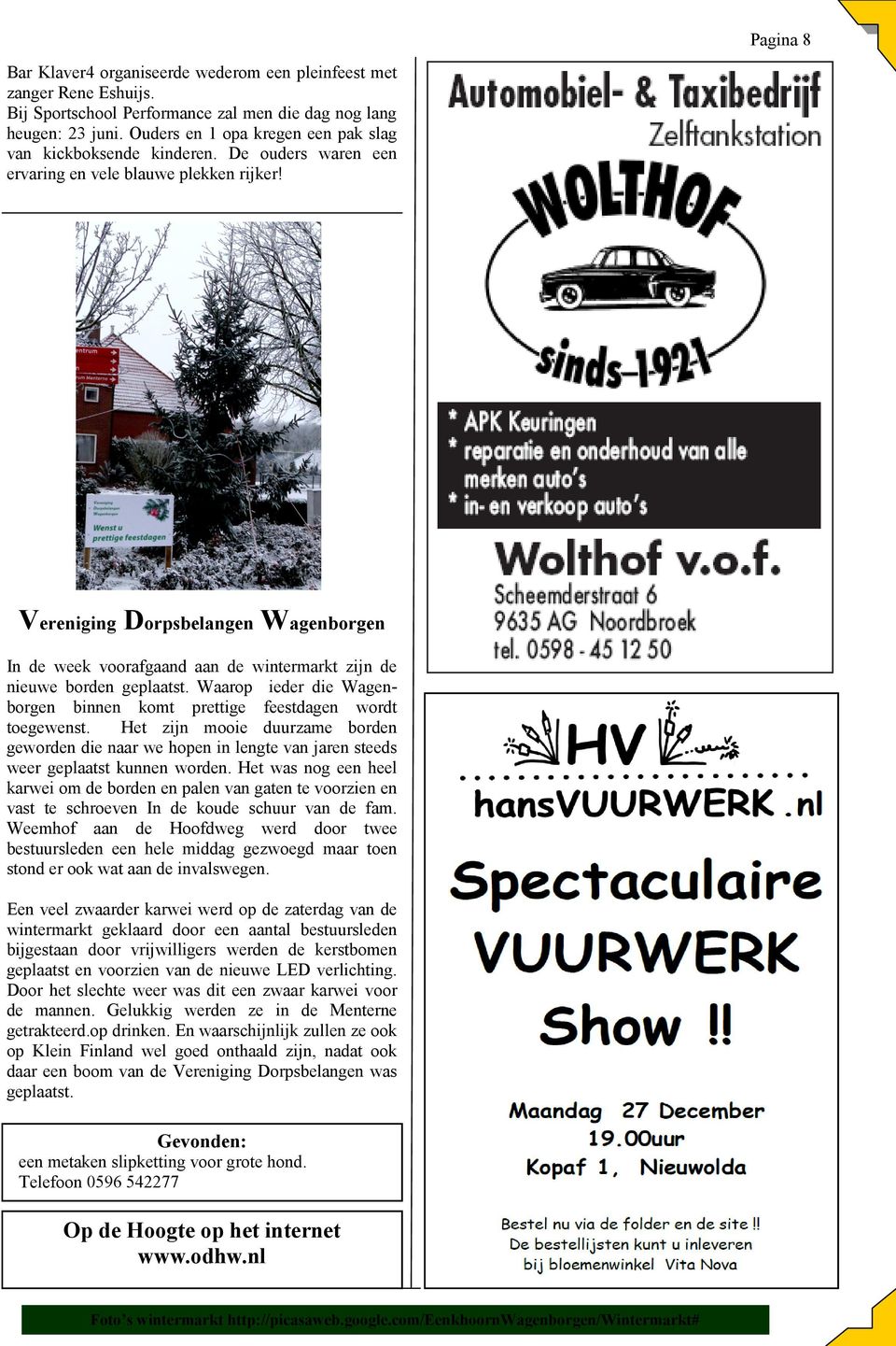 Vereniging Dorpsbelangen Wagenborgen In de week voorafgaand aan de wintermarkt zijn de nieuwe borden geplaatst. Waarop ieder die Wagenborgen binnen komt prettige feestdagen wordt toegewenst.