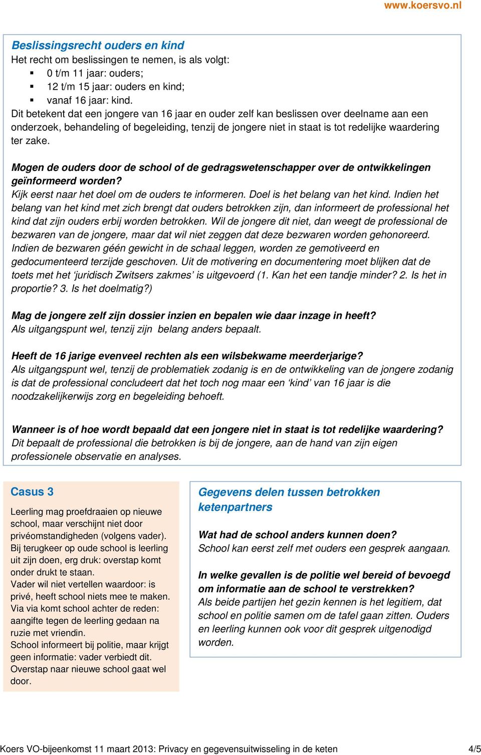 Mogen de ouders door de school of de gedragswetenschapper over de ontwikkelingen geïnformeerd worden? Kijk eerst naar het doel om de ouders te informeren. Doel is het belang van het kind.