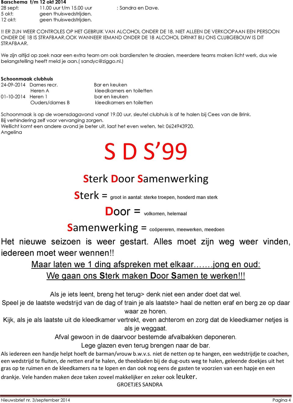 We zijn altijd op zoek naar een extra team om ook bardiensten te draaien, meerdere teams maken licht werk, dus wie belangstelling heeft meld je aan.( sandyc@ziggo.nl.