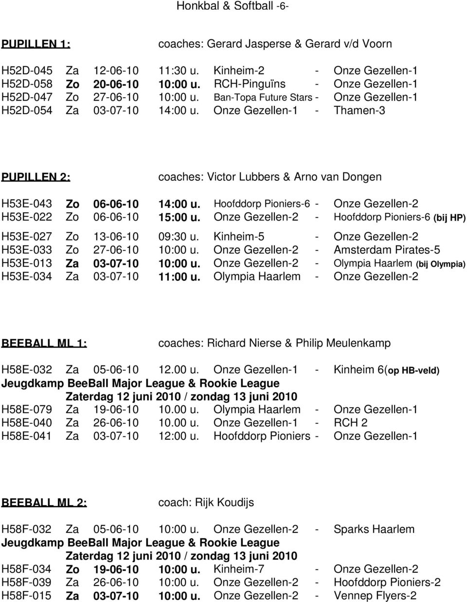 Onze Gezellen-1 - Thamen-3 PUPILLEN 2: coaches: Victor Lubbers & Arno van Dongen H53E-043 Zo 06-06-10 14:00 u. Hoofddorp Pioniers-6 - Onze Gezellen-2 H53E-022 Zo 06-06-10 15:00 u.