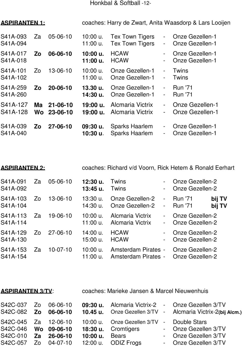 Onze Gezellen-1 - Twins S41A-259 Zo 20-06-10 13.30 u. Onze Gezellen-1 - Run '71 S41A-260 14:30 u. Onze Gezellen-1 - Run '71 S41A-127 Ma 21-06-10 19:00 u.