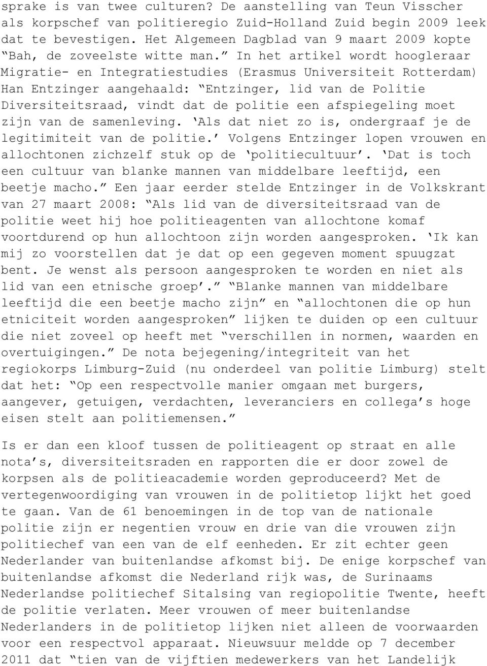 In het artikel wordt hoogleraar Migratie- en Integratiestudies (Erasmus Universiteit Rotterdam) Han Entzinger aangehaald: Entzinger, lid van de Politie Diversiteitsraad, vindt dat de politie een