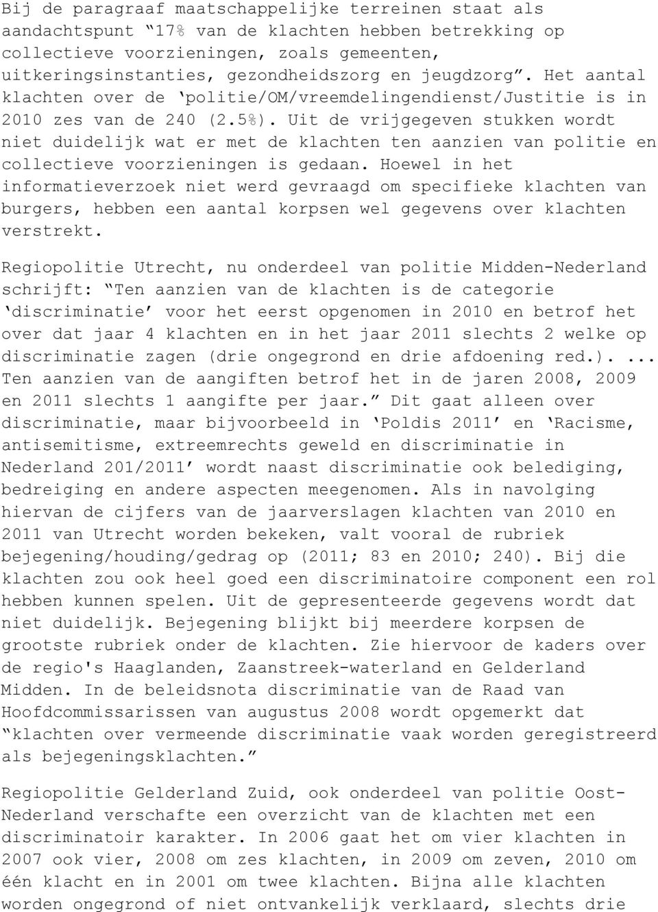 Uit de vrijgegeven stukken wordt niet duidelijk wat er met de klachten ten aanzien van politie en collectieve voorzieningen is gedaan.