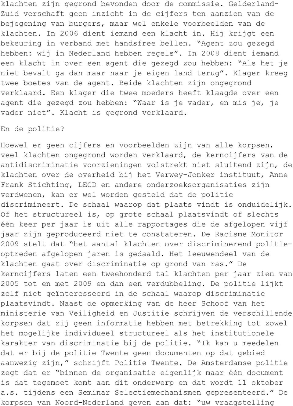 In 2008 dient iemand een klacht in over een agent die gezegd zou hebben: Als het je niet bevalt ga dan maar naar je eigen land terug. Klager kreeg twee boetes van de agent.