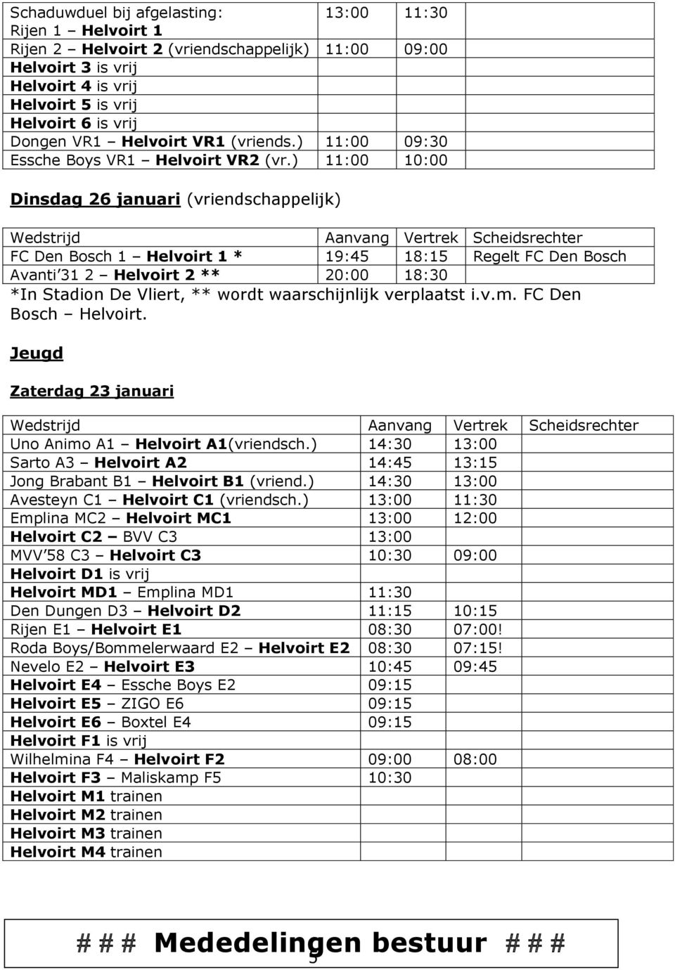 ) 11:00 10:00 Dinsdag 26 januari (vriendschappelijk) Aanvang Vertrek Scheidsrechter FC Den Bosch 1 Helvoirt 1 * 19:45 18:15 Regelt FC Den Bosch Avanti 31 2 Helvoirt 2 ** 20:00 18:30 *In Stadion De