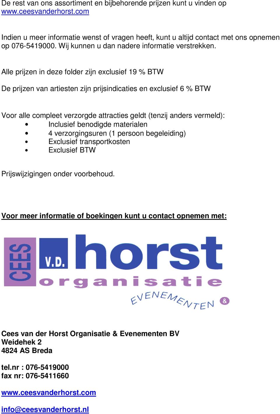 Alle prijzen in deze folder zijn exclusief 19 % BTW De prijzen van artiesten zijn prijsindicaties en exclusief 6 % BTW Voor alle compleet verzorgde attracties geldt (tenzij anders vermeld): Inclusief