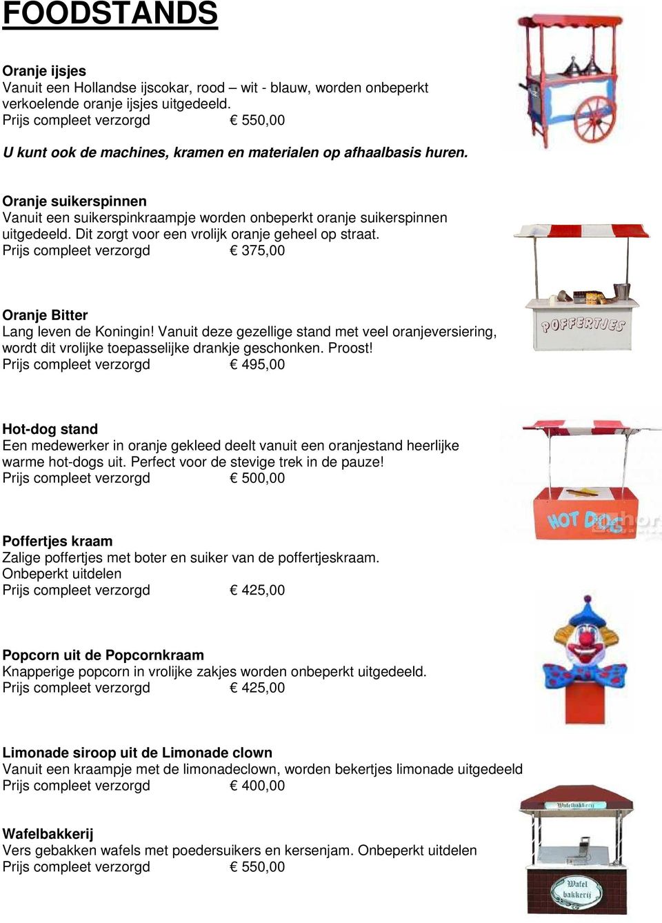 Dit zorgt voor een vrolijk oranje geheel op straat. Prijs compleet verzorgd 375,00 Oranje Bitter Lang leven de Koningin!