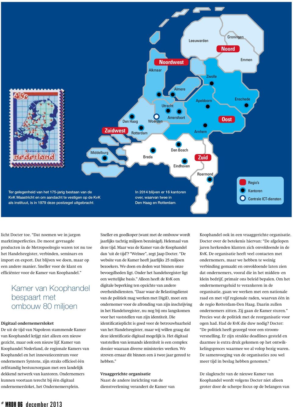 postzegel uitgebracht. In 2014 blijven er 16 kantoren over, waarvan twee in Den Haag en Rotterdam. Kantoren Centrale ICT-diensten No Alkmaar licht Docter toe.