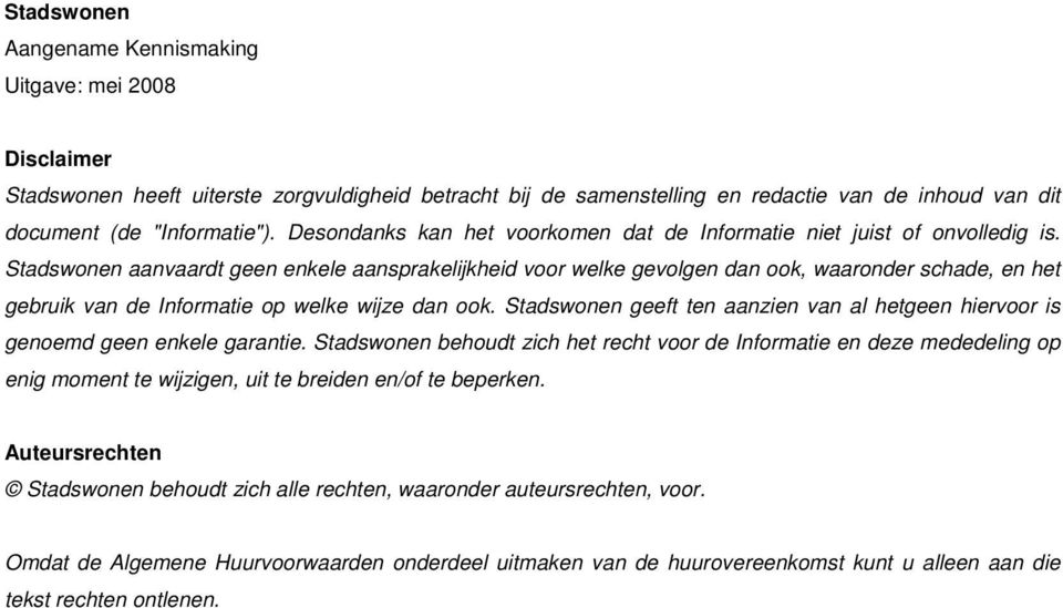 Stadswonen aanvaardt geen enkele aansprakelijkheid voor welke gevolgen dan ook, waaronder schade, en het gebruik van de Informatie op welke wijze dan ook.