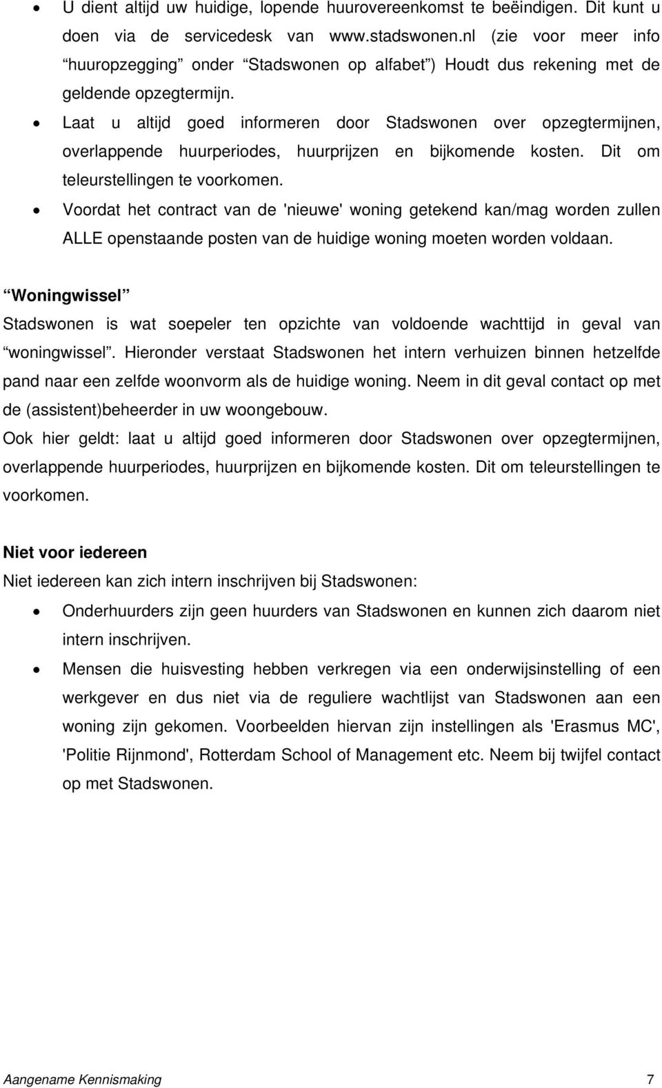 Laat u altijd goed informeren door Stadswonen over opzegtermijnen, overlappende huurperiodes, huurprijzen en bijkomende kosten. Dit om teleurstellingen te voorkomen.