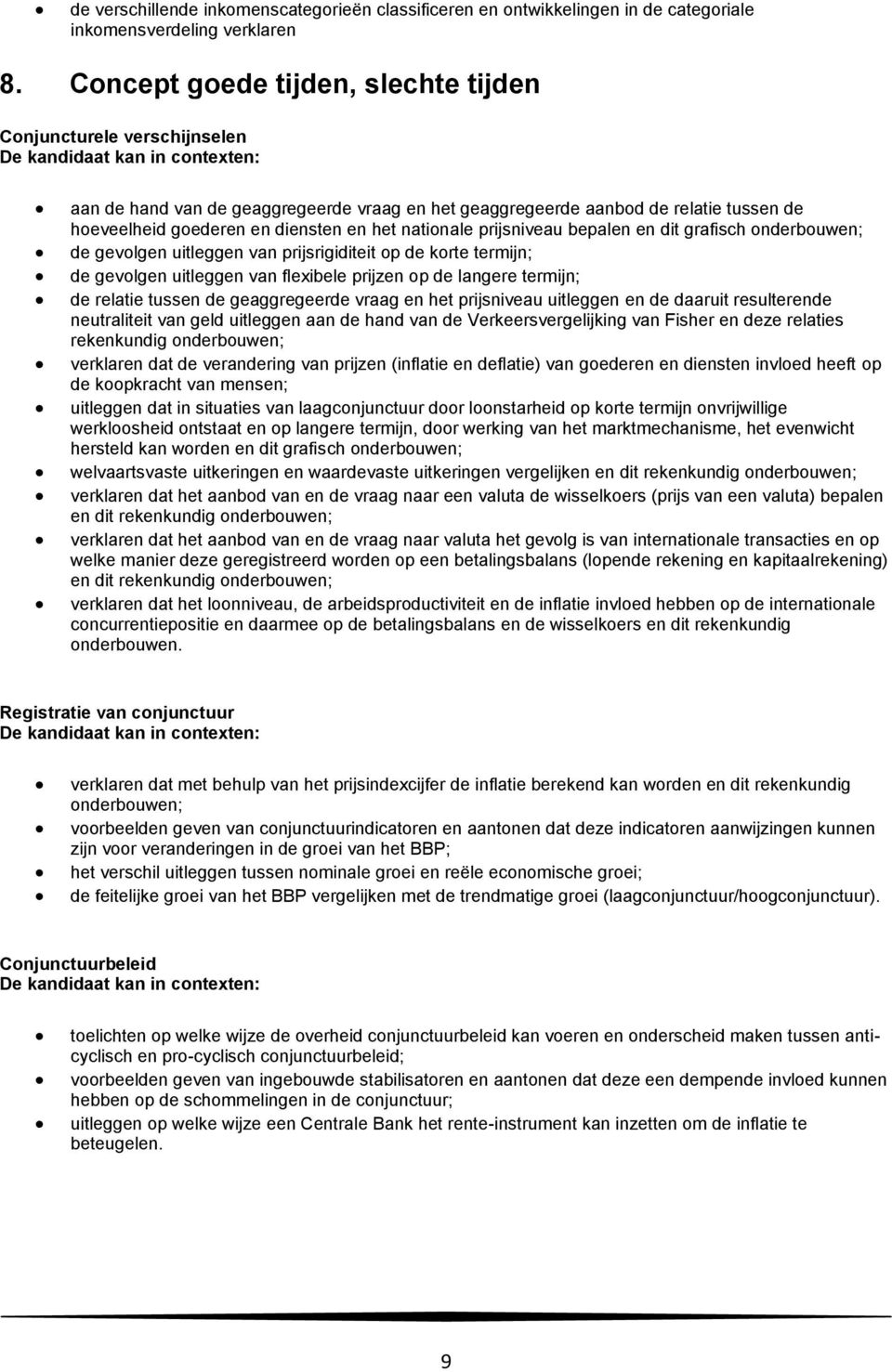 nationale prijsniveau bepalen en dit grafisch onderbouwen; de gevolgen uitleggen van prijsrigiditeit op de korte termijn; de gevolgen uitleggen van flexibele prijzen op de langere termijn; de relatie