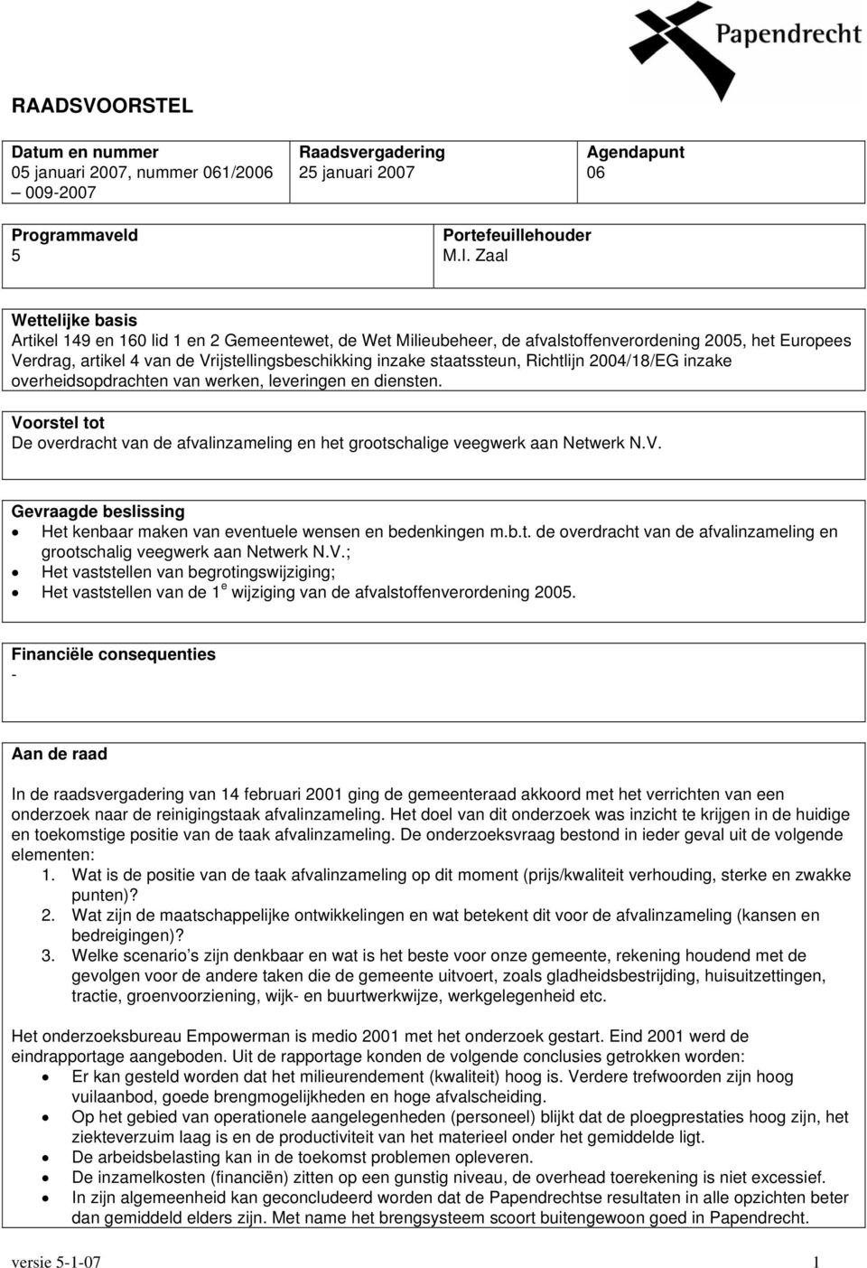 staatssteun, Richtlijn 2004/18/EG inzake overheidsopdrachten van werken, leveringen en diensten. Voorstel tot De overdracht van de afvalinzameling en het grootschalige veegwerk aan Netwerk N.V. Gevraagde beslissing Het kenbaar maken van eventuele wensen en bedenkingen m.