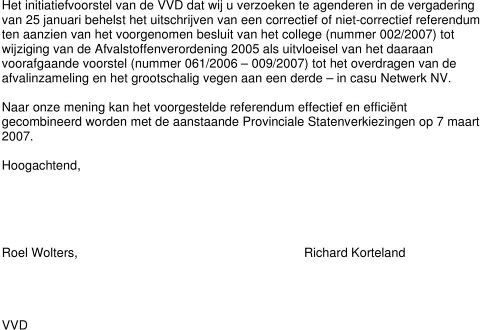 voorafgaande voorstel (nummer 061/2006 009/2007) tot het overdragen van de afvalinzameling en het grootschalig vegen aan een derde in casu Netwerk NV.