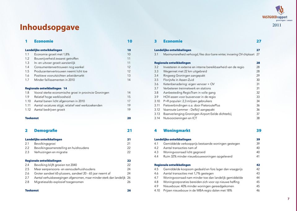 8 Vooral sterke economische groei in provincie Groningen 14 1.9 Relatief hoge werkloosheid 15 1.10 Aantal banen licht afgenomen in 2010 17 1.