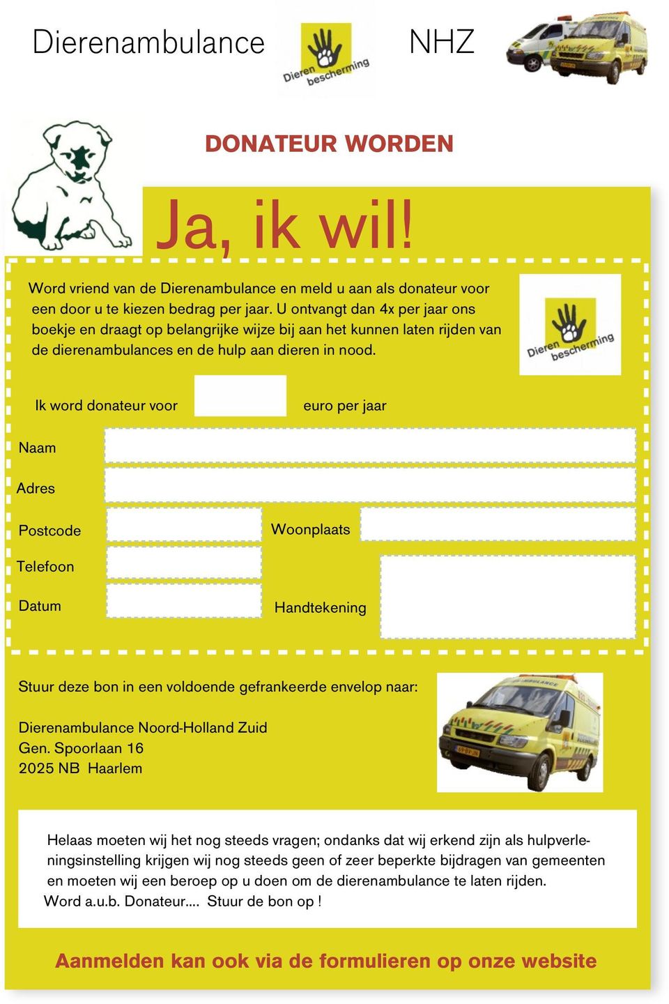 Ik word donateur voor euro per jaar Naam Adres Postcode Woonplaats Telefoon Datum Handtekening Stuur deze bon in een voldoende gefrankeerde envelop naar: Dierenambulance Noord-Holland Zuid Gen.