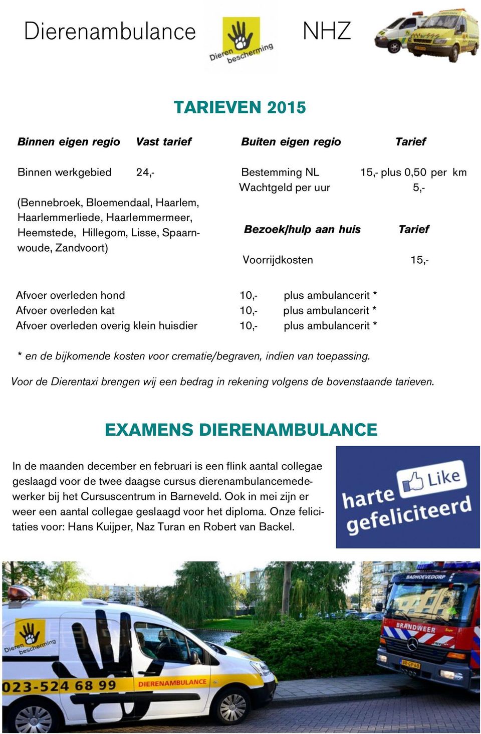 10,- plus ambulancerit * Afvoer overleden overig klein huisdier 10,- plus ambulancerit * * en de bijkomende kosten voor crematie/begraven, indien van toepassing.