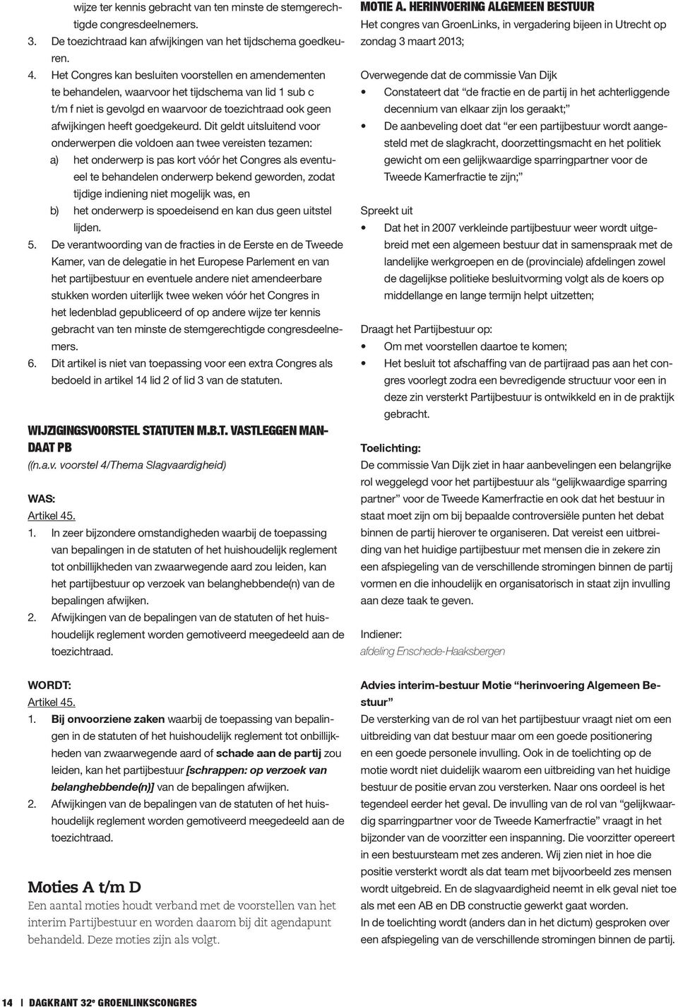 Dit geldt uitsluitend voor onderwerpen die voldoen aan twee vereisten tezamen: a) het onderwerp is pas kort vóór het Congres als eventueel te behandelen onderwerp bekend geworden, zodat tijdige