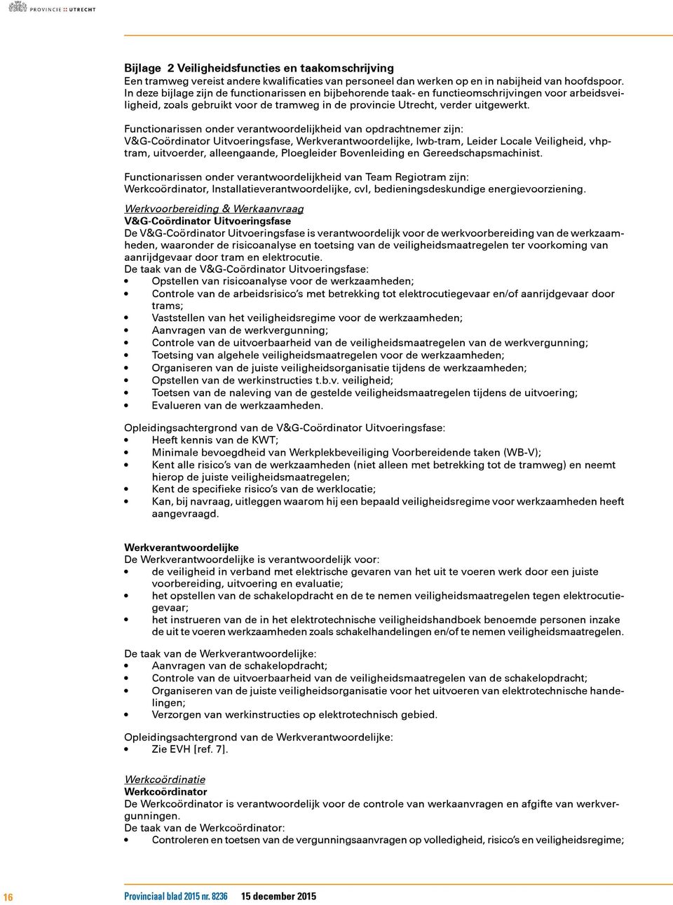 Functionarissen onder verantwoordelijkheid van opdrachtnemer zijn: V&G-Coördinator Uitvoeringsfase, Werkverantwoordelijke, lwb-tram, Leider Locale Veiligheid, vhptram, uitvoerder, alleengaande,