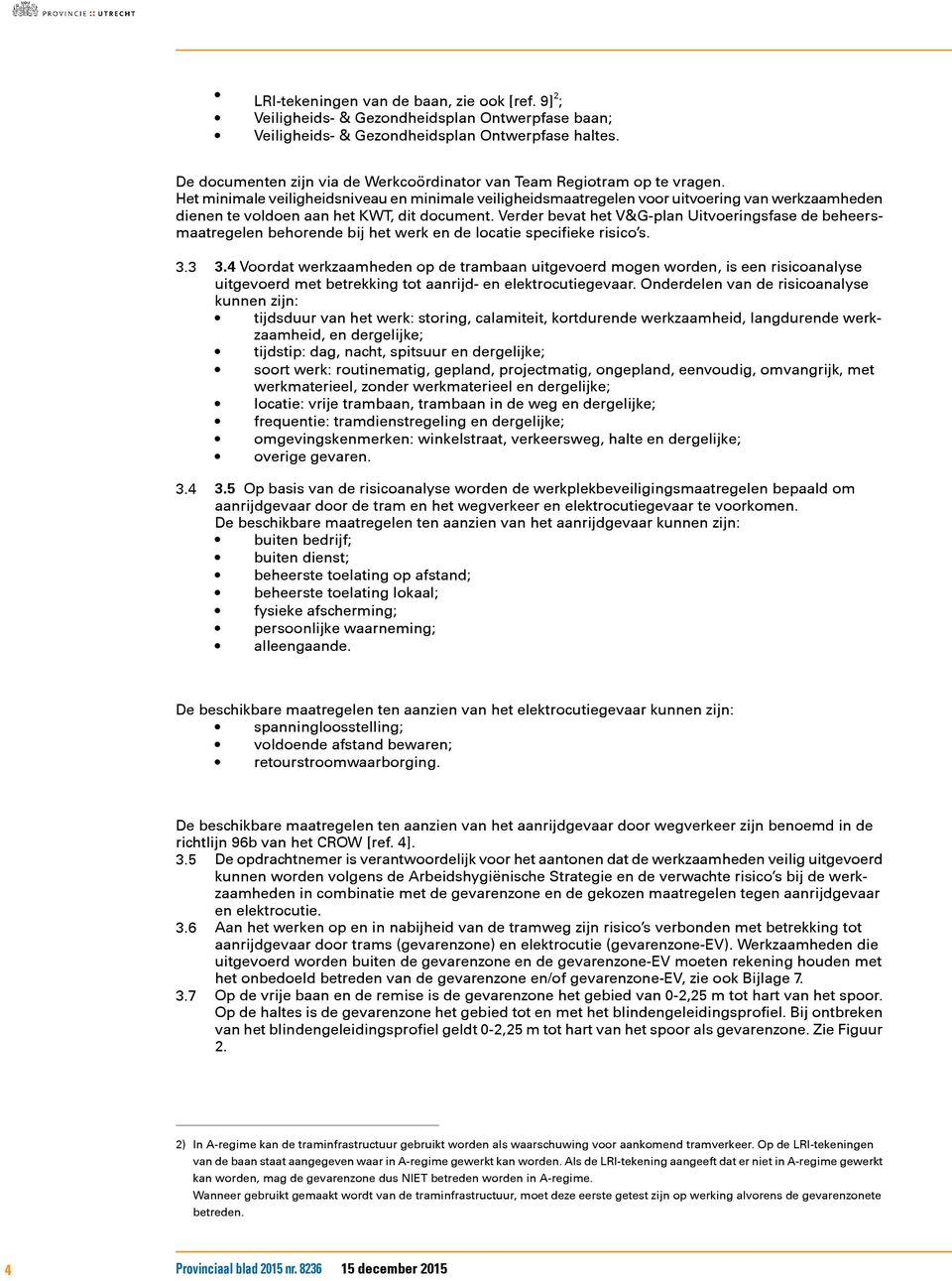 Het minimale veiligheidsniveau en minimale veiligheidsmaatregelen voor uitvoering van werkzaamheden dienen te voldoen aan het KWT, dit document.