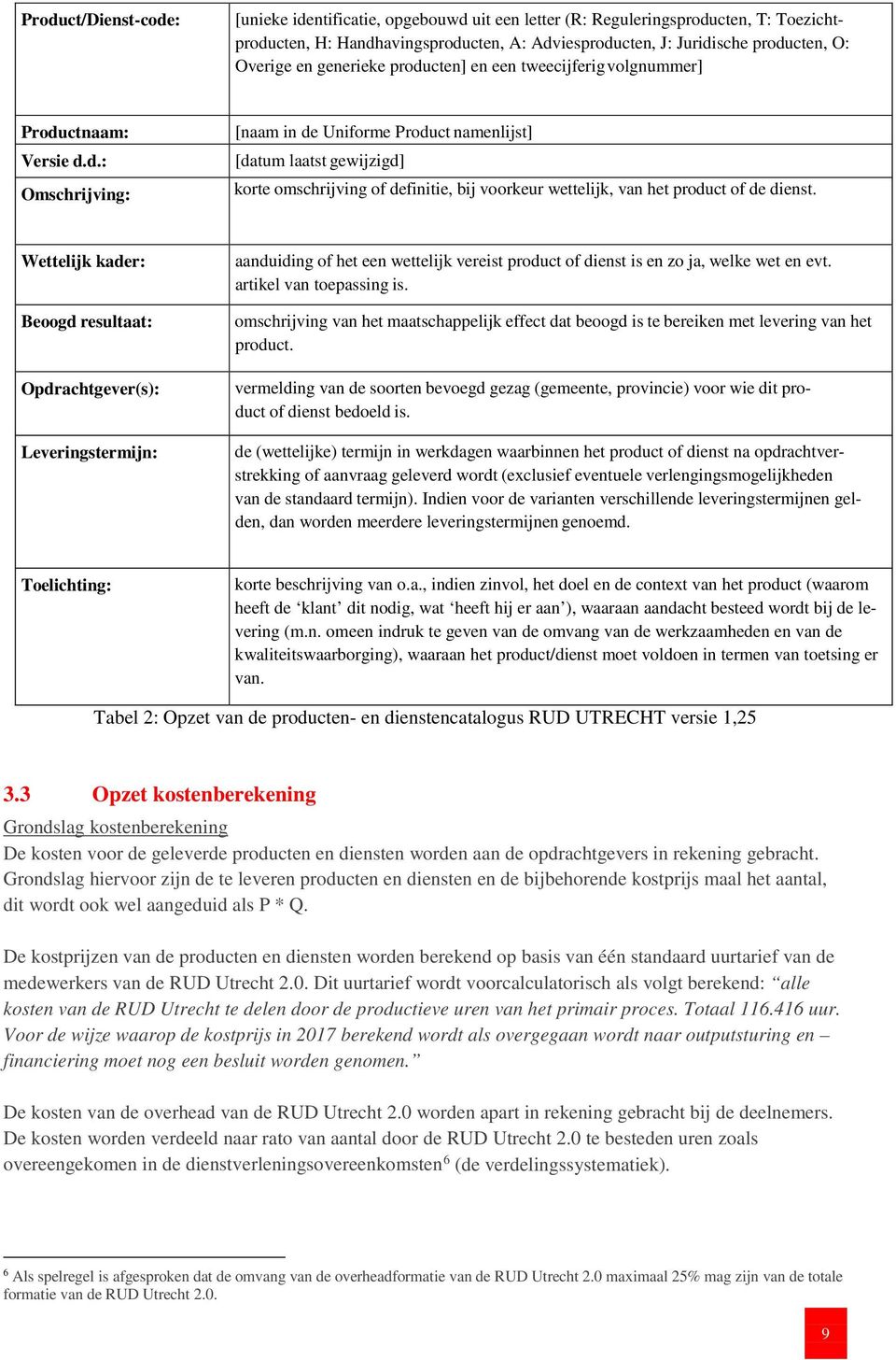 Wettelijk kader: Beoogd resultaat: Opdrachtgever(s): Leveringstermijn: aanduiding of het een wettelijk vereist product of dienst is en zo ja, welke wet en evt. artikel van toepassing is.