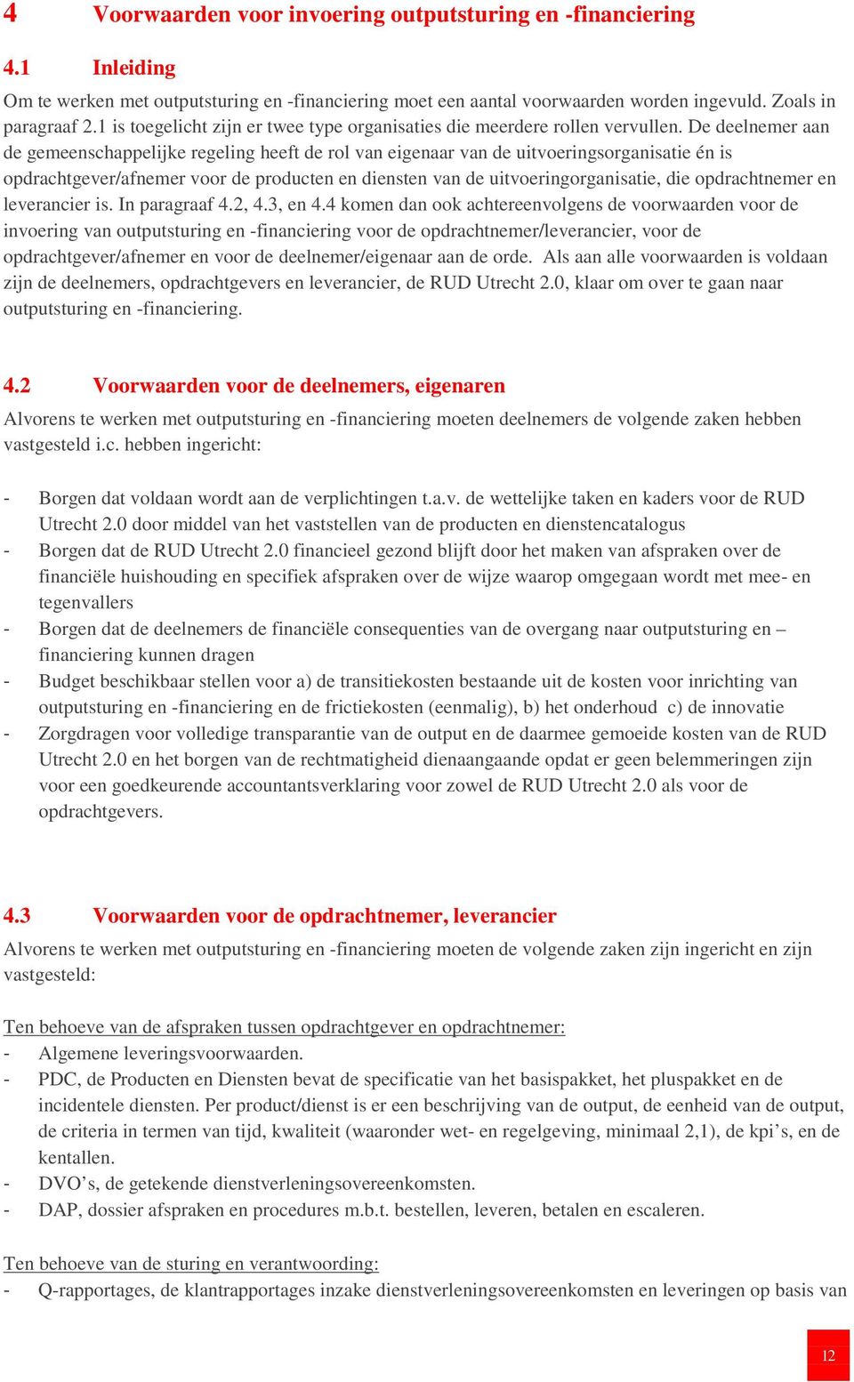 De deelnemer aan de gemeenschappelijke regeling heeft de rol van eigenaar van de uitvoeringsorganisatie én is opdrachtgever/afnemer voor de producten en diensten van de uitvoeringorganisatie, die