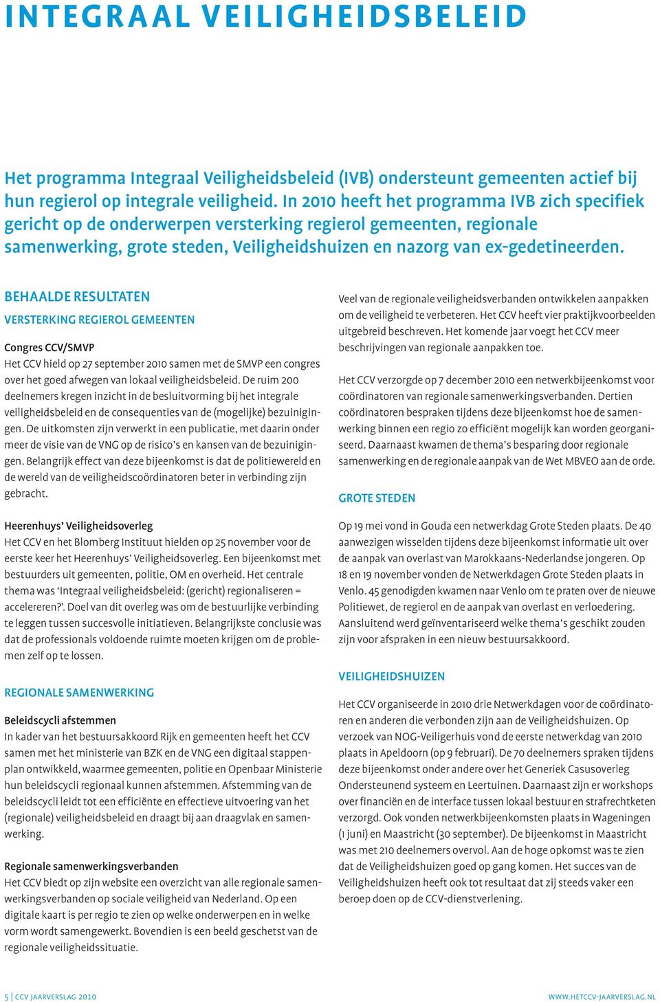 BEHAALDE RESULTATEN VERSTERKING REGIEROL GEMEENTEN Congres ccv/smvp Het CCV hield op 27 september 2010 samen met de SMVP een congres over het goed afwegen van lokaal veiligheidsbeleid.