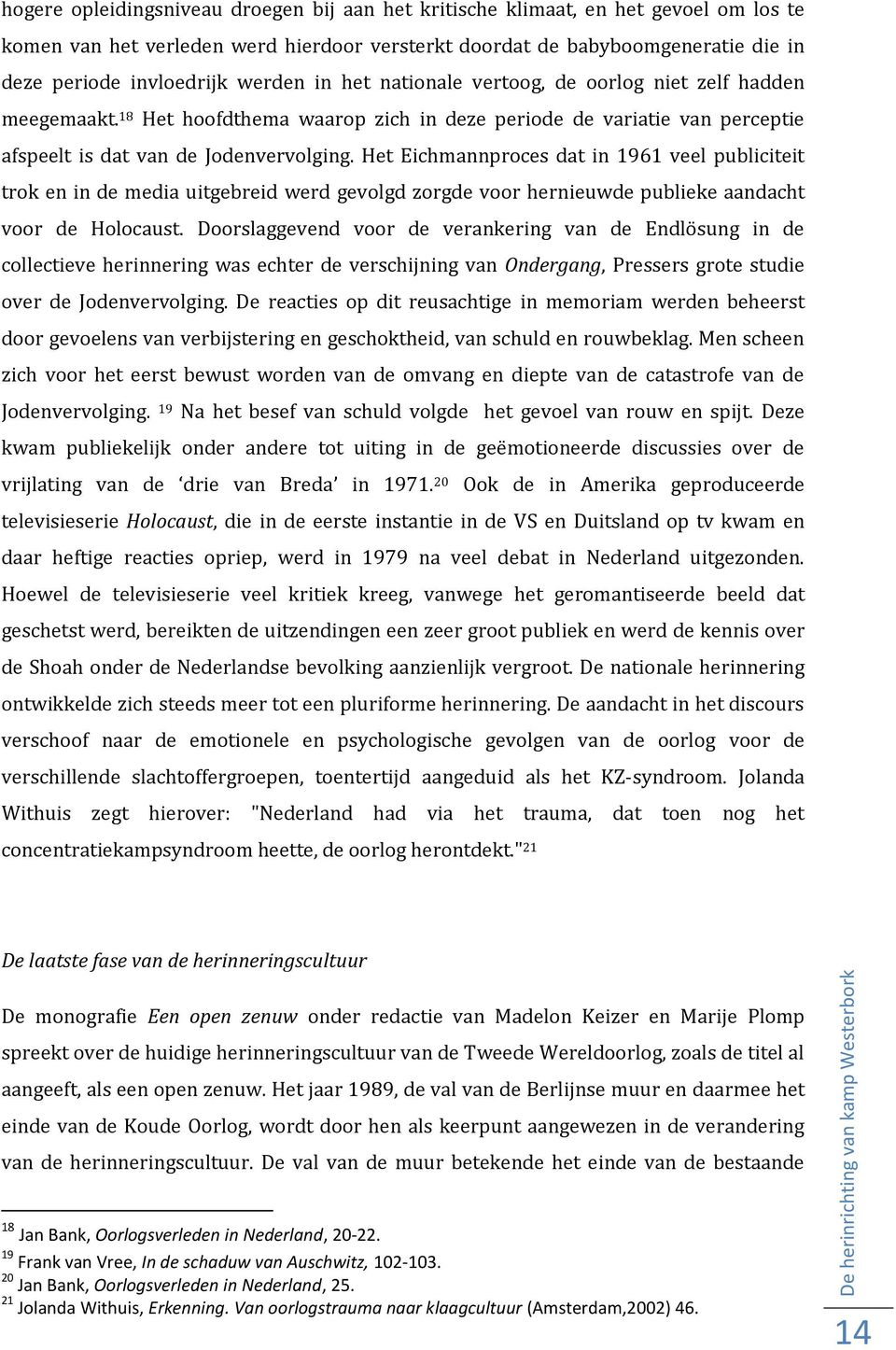 Het Eichmannproces dat in 1961 veel publiciteit trok en in de media uitgebreid werd gevolgd zorgde voor hernieuwde publieke aandacht voor de Holocaust.