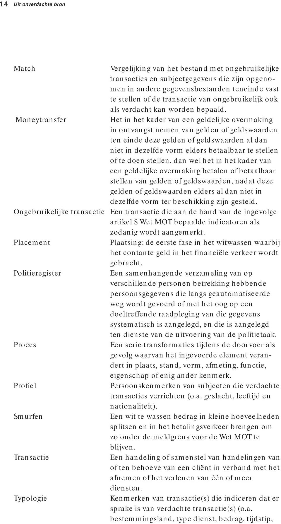 Moneytransfer Het in het kader van een geldelijke overmaking in ontvangst nemen van gelden of geldswaarden ten einde deze gelden of geldswaarden al dan niet in dezelfde vorm elders betaalbaar te