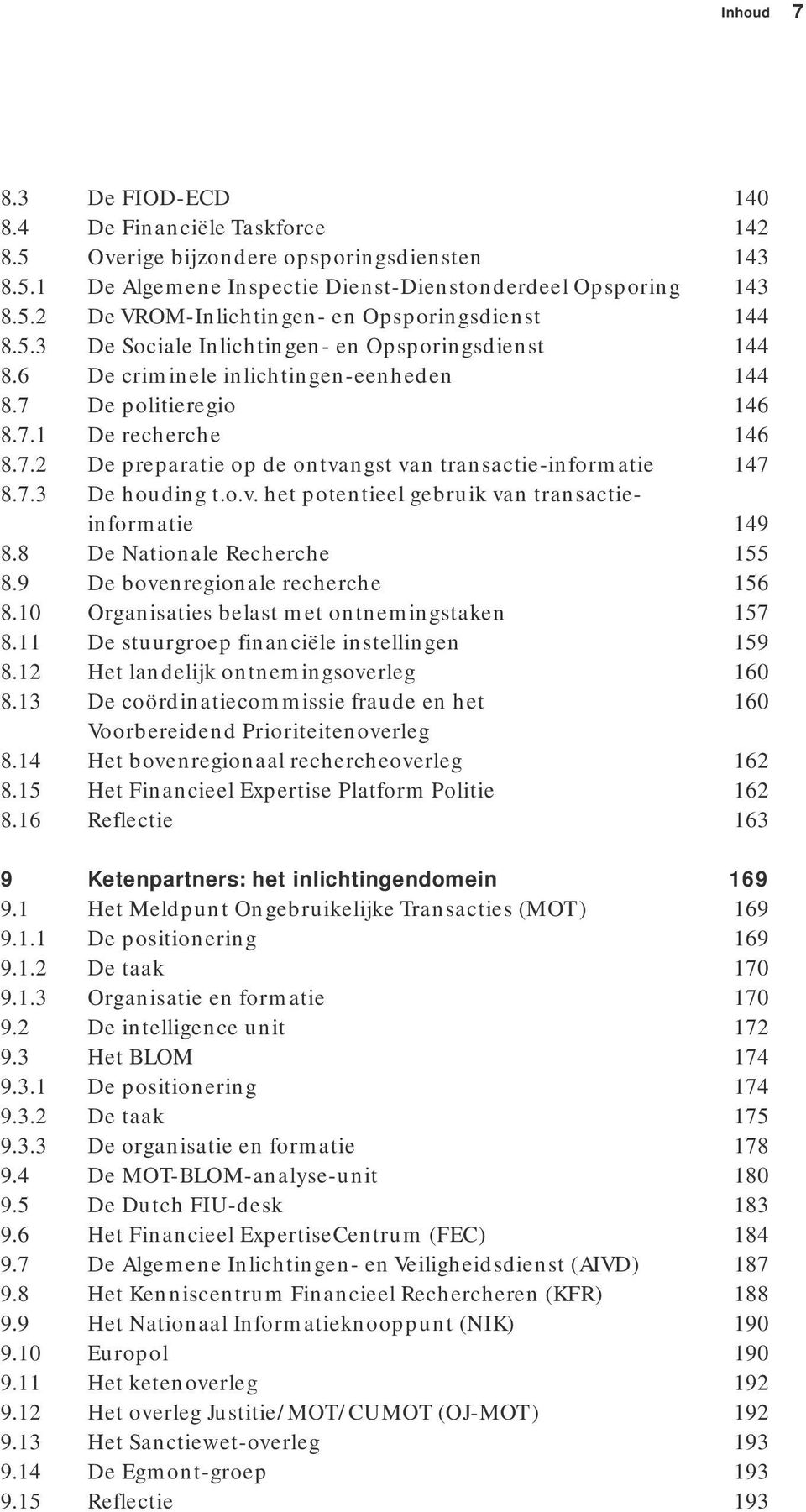 7.3 De houding t.o.v. het potentieel gebruik van transactieinformatie 149 8.8 De Nationale Recherche 155 8.9 De bovenregionale recherche 156 8.10 Organisaties belast met ontnemingstaken 157 8.