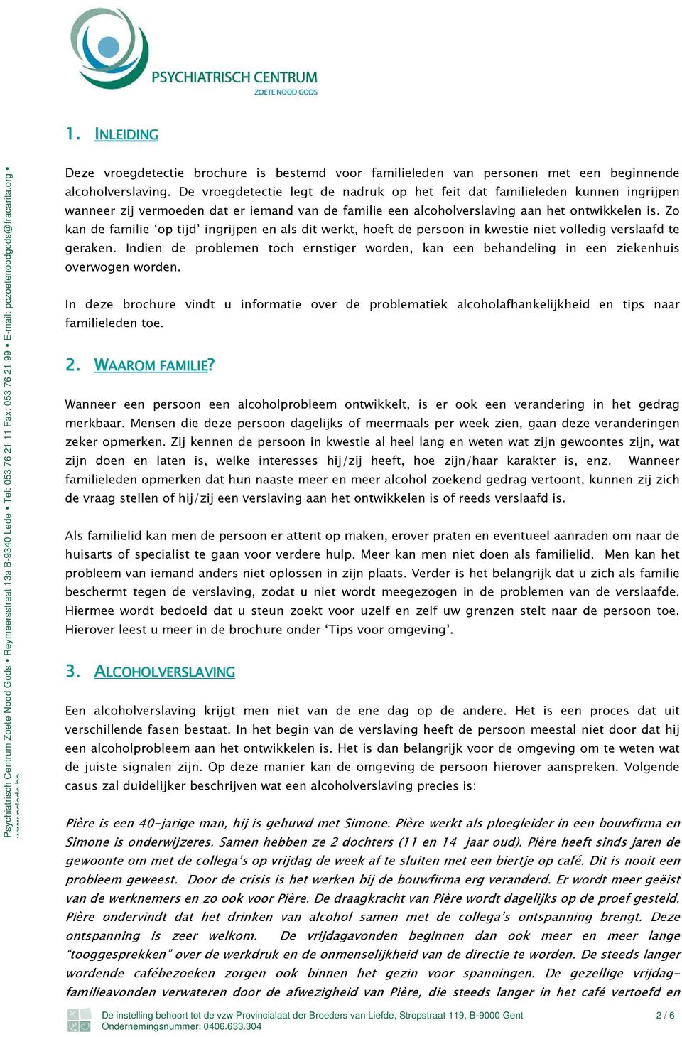 De vroegdetectie legt de nadruk op het feit dat familieleden kunnen ingrijpen wanneer zij vermoeden dat er iemand van de familie een alcoholverslaving aan het ontwikkelen is.