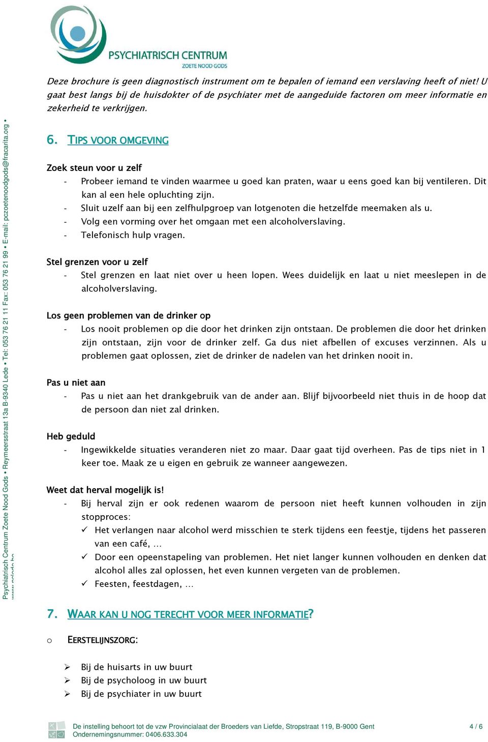 Psychiatrisch Centrum Zoete Nood Gods Reymeersstraat 13a B-9340 Lede Tel: 053 76 21 11 Fax: 053 76 21 99 E-mail: pczoetenoodgods@fracarita.org 6.