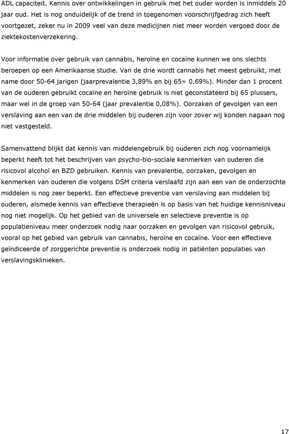 Voor informatie over gebruik van cannabis, heroïne en cocaïne kunnen we ons slechts beroepen op een Amerikaanse studie.