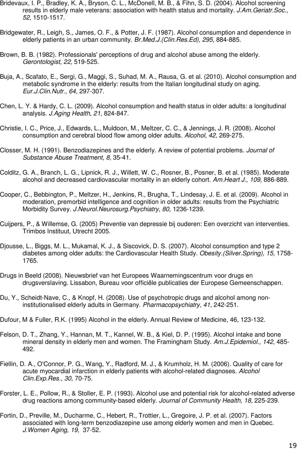 Ed), 295, 884-885. Brown, B. B. (1982). Professionals' perceptions of drug and alcohol abuse among the elderly. Gerontologist, 22, 519-525. Buja, A., Scafato, E., Sergi, G., Maggi, S., Suhad, M. A., Rausa, G.