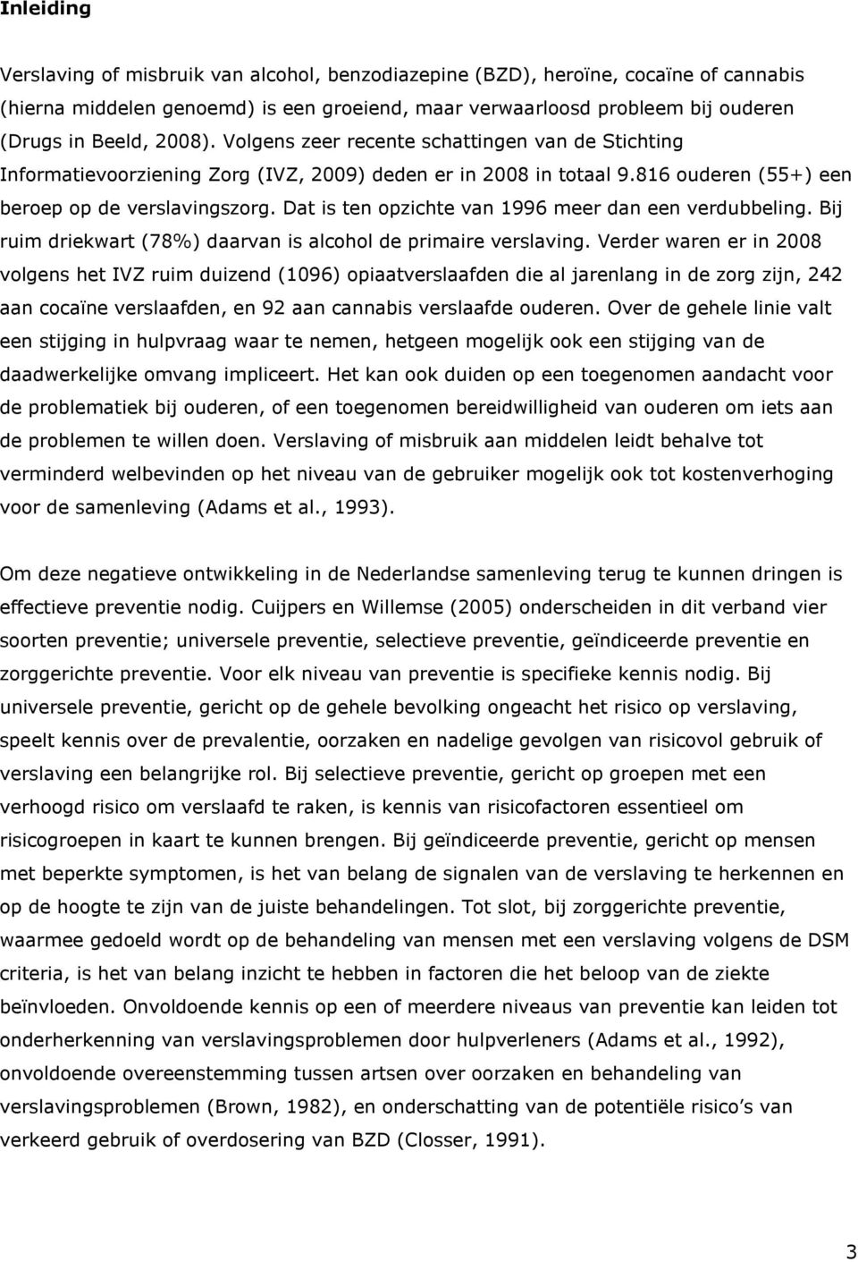 Dat is ten opzichte van 1996 meer dan een verdubbeling. Bij ruim driekwart (78%) daarvan is alcohol de primaire verslaving.