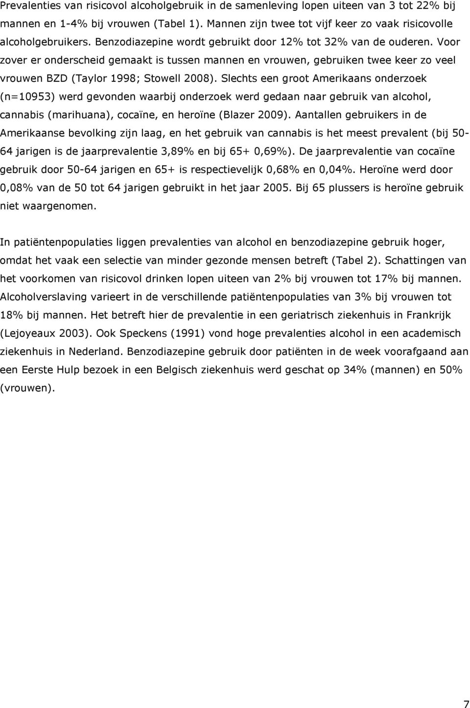 Slechts een groot Amerikaans onderzoek (n=10953) werd gevonden waarbij onderzoek werd gedaan naar gebruik van alcohol, cannabis (marihuana), cocaïne, en heroïne (Blazer 2009).