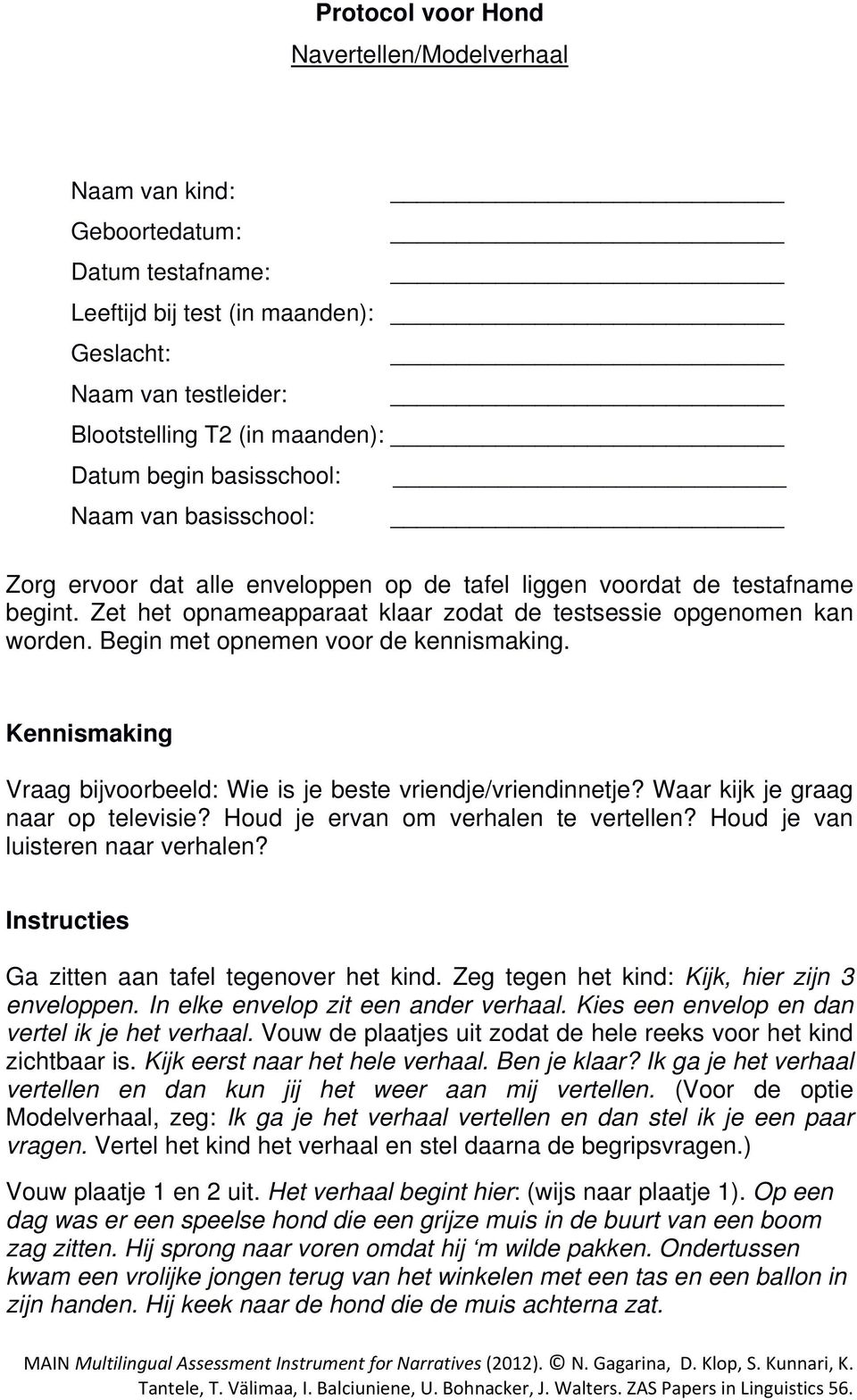 Begin met opnemen voor de kennismaking. Kennismaking Vraag bijvoorbeeld: Wie is je beste vriendje/vriendinnetje? Waar kijk je graag naar op televisie? Houd je ervan om verhalen te vertellen?