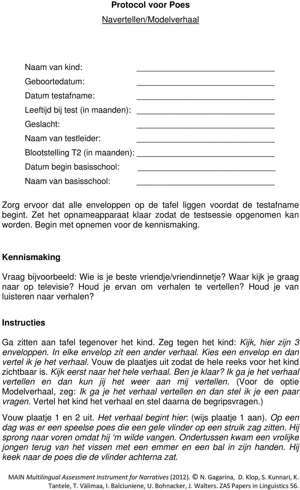 Begin met opnemen voor de kennismaking. Kennismaking Vraag bijvoorbeeld: Wie is je beste vriendje/vriendinnetje? Waar kijk je graag naar op televisie? Houd je ervan om verhalen te vertellen?