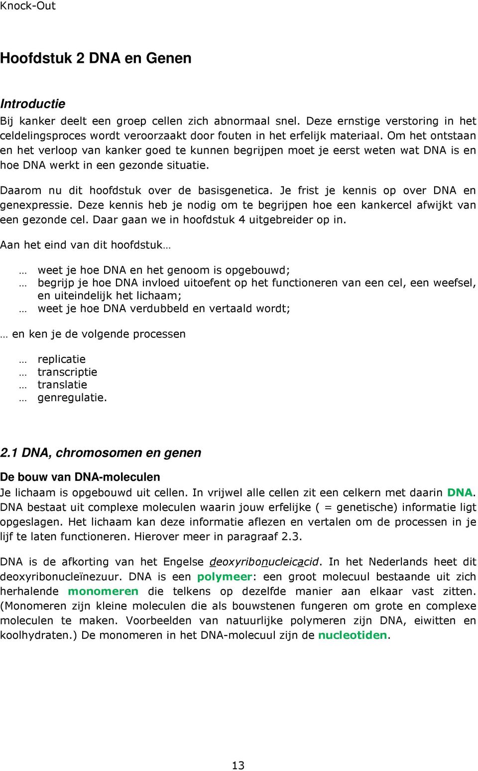 Je frist je kennis op over DNA en genexpressie. Deze kennis heb je nodig om te begrijpen hoe een kankercel afwijkt van een gezonde cel. Daar gaan we in hoofdstuk 4 uitgebreider op in.