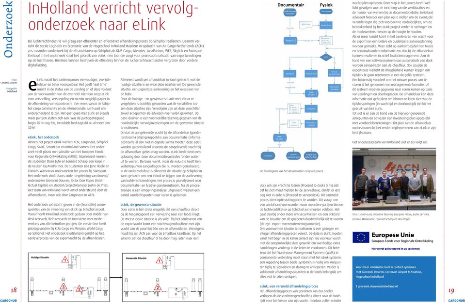 Menzies, AviaPartner, WFS, Skylink en Swissport. Centraal in het onderzoek staat het gebruik van elink, een tool die zorgt voor procesoptimalisatie van exportzendingen op de luchthaven.