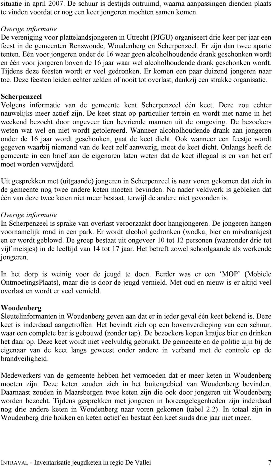 Er zijn dan twee aparte tenten. Eén voor jongeren onder de 16 waar geen alcoholhoudende drank geschonken wordt en één voor jongeren boven de 16 jaar waar wel alcoholhoudende drank geschonken wordt.