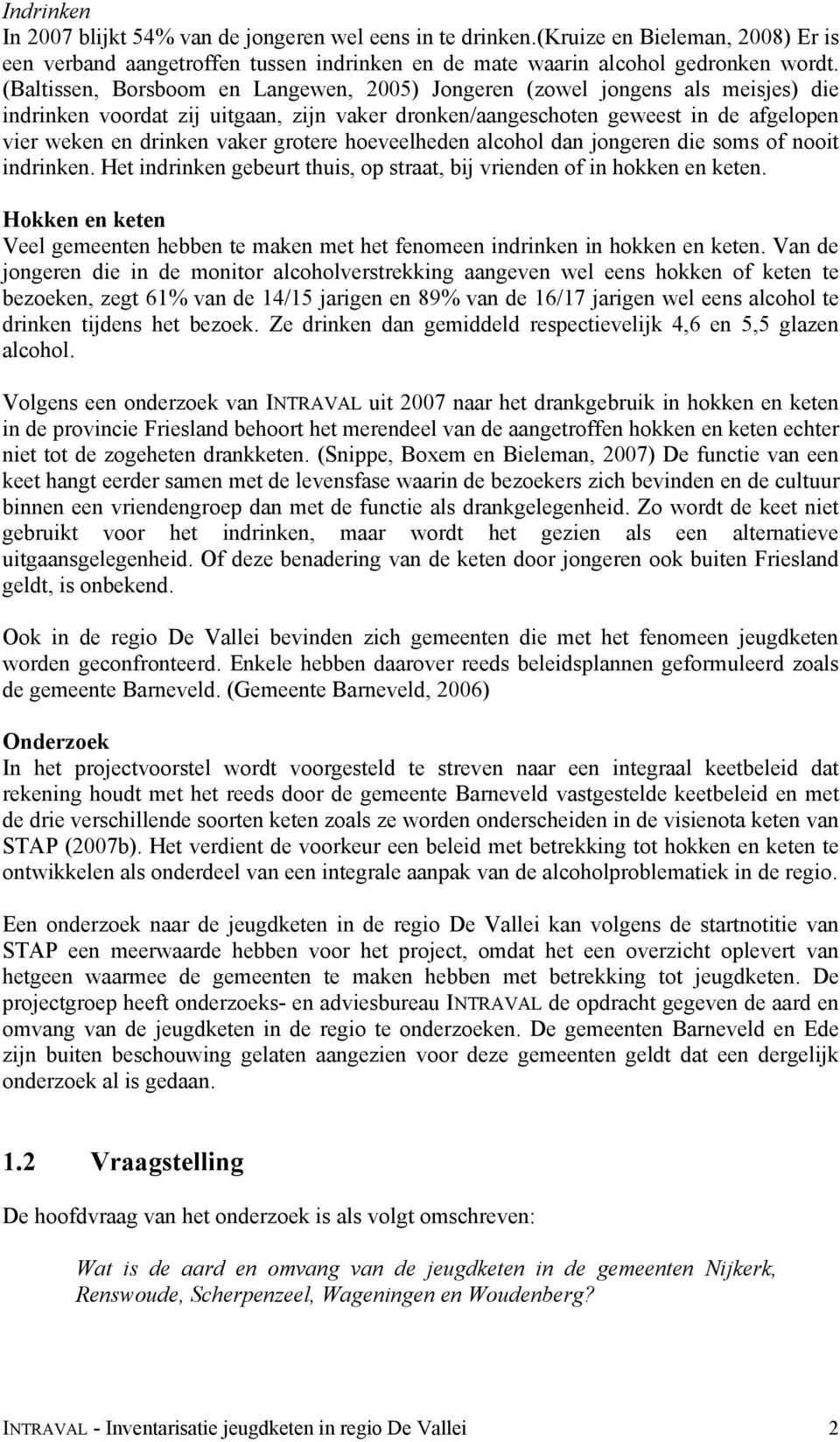 grotere hoeveelheden alcohol dan jongeren die soms of nooit indrinken. Het indrinken gebeurt thuis, op straat, bij vrienden of in hokken en keten.