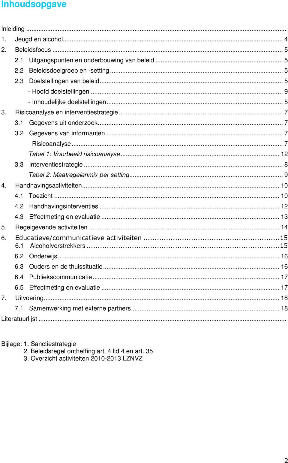 .. 7 Tabel 1: Voorbeeld risicoanalyse... 12 3.3 Interventiestrategie... 8 Tabel 2: Maatregelenmix per setting... 9 4. Handhavingsactiviteiten... 10 4.1 Toezicht... 10 4.2 Handhavingsinterventies.