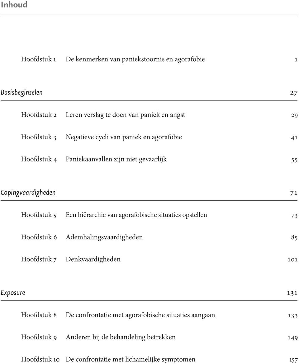 hiërarchie van agorafobische situaties opstellen 73 Hoofdstuk 6 Ademhalingsvaardigheden 85 Hoofdstuk 7 Denkvaardigheden 101 Exposure 131 Hoofdstuk 8 De