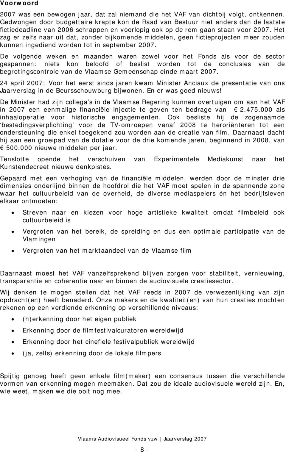 Het zag er zelfs naar uit dat, zonder bijkomende middelen, geen fictieprojecten meer zouden kunnen ingediend worden tot in september 2007.