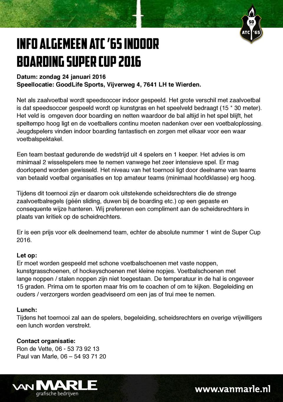 Het veld is omgeven door boarding en netten waardoor de bal altijd in het spel blijft, het speltempo hoog ligt en de voetballers continu moeten nadenken over een voetbaloplossing.