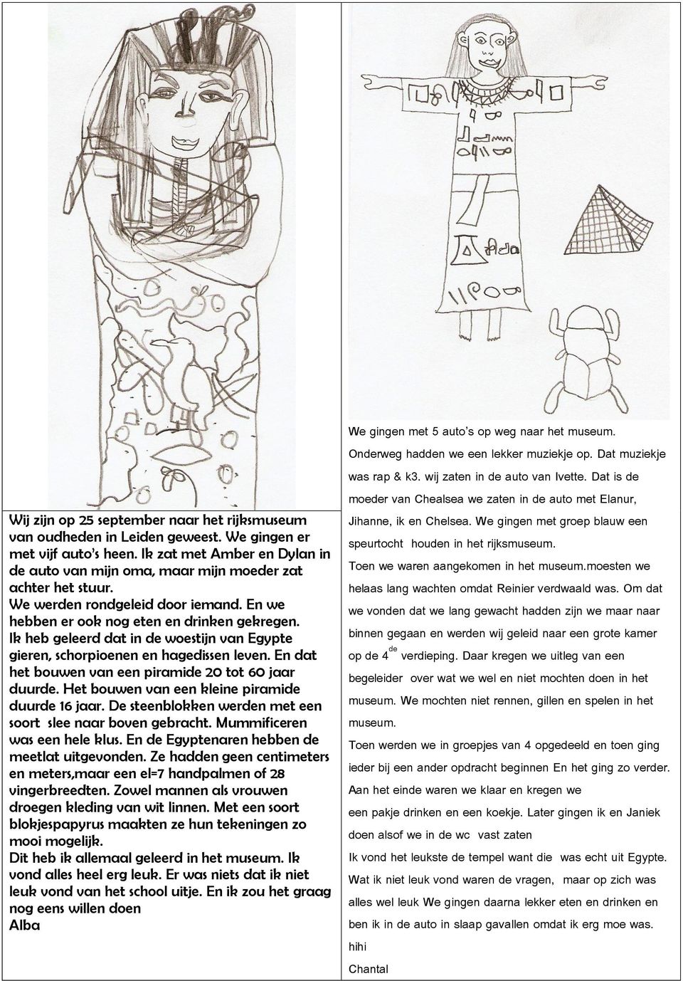 Ik heb geleerd dat in de woestijn van Egypte gieren, schorpioenen en hagedissen leven. En dat het bouwen van een piramide 20 tot 60 jaar duurde. Het bouwen van een kleine piramide duurde 16 jaar.