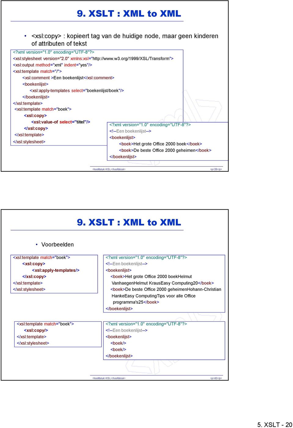 org/1999/xsl/transform"> <xsl:output method="xml" indent="yes"/> <xsl:comment >Een boekenlijst</xsl:comment> <boekenlijst> <xsl:apply-templates select="boekenlijst/boek"/> </boekenlijst> <xsl:copy>