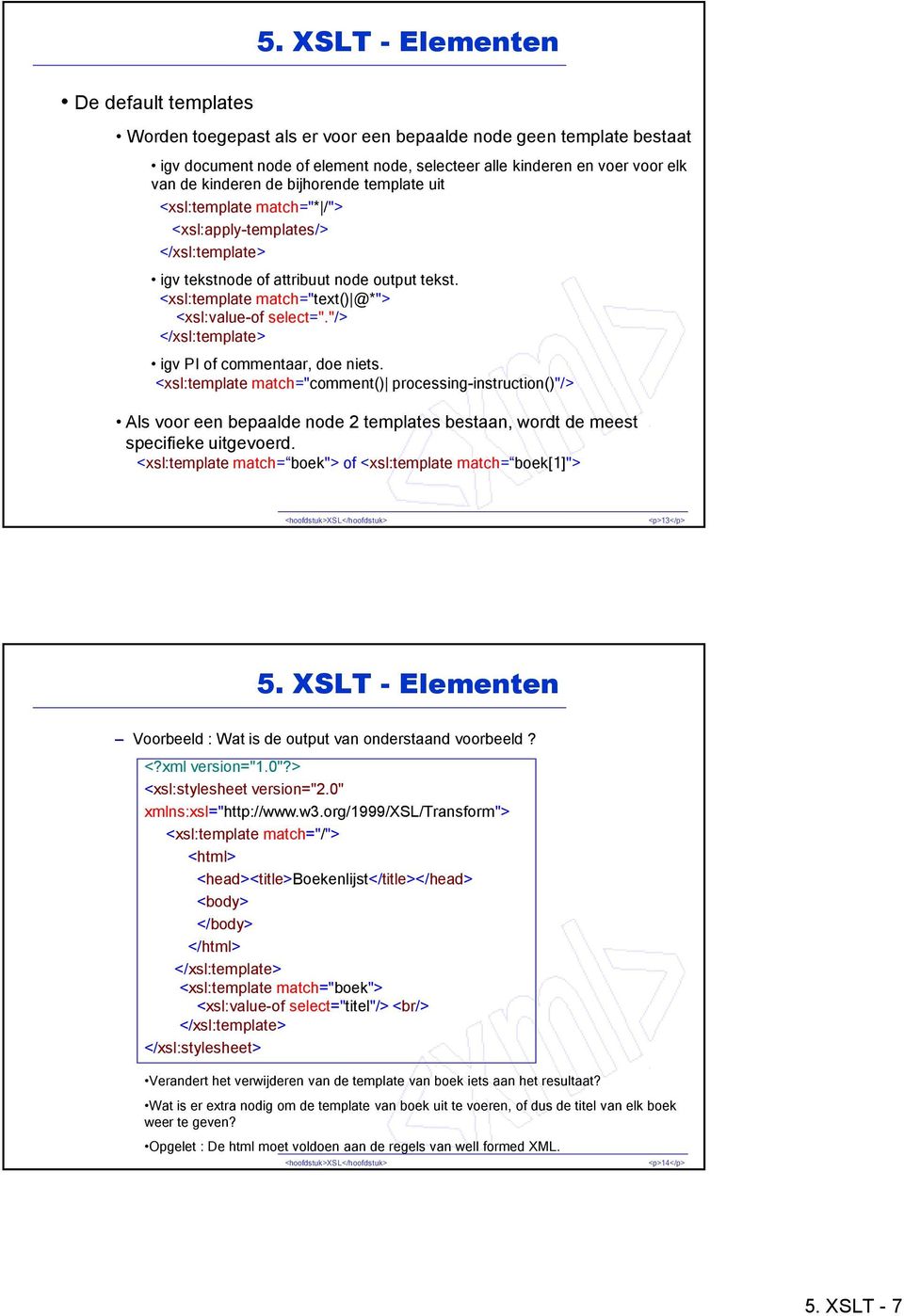 "/> igv PI of commentaar, doe niets. <xsl:template match="comment() processing-instruction()"/> Als voor een bepaalde node 2 templates bestaan, wordt de meest specifieke uitgevoerd.