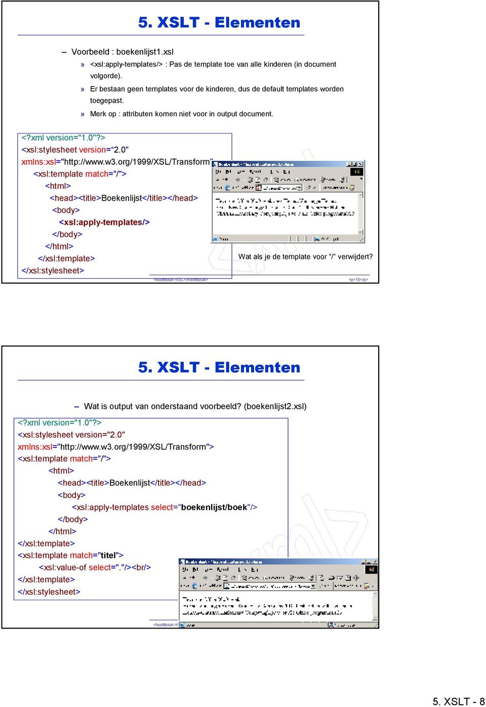 0" xmlns:xsl="http://www.w3.org/1999/xsl/transform"> <html> <head><title>boekenlijst</title></head> <body> <xsl:apply-templates/> </body> </html> Wat als je de template voor / verwijdert? <p>15</p> 5.