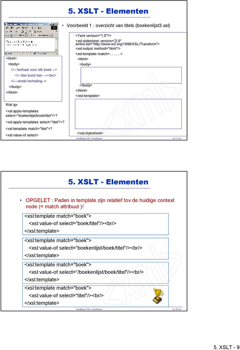 org/1999/xsl/transform"> <xsl:output method="html"/> <xsl:template match= > <html> <body> </body> </html> Wat igv <xsl:apply-templates select="boekenlijst/boek/titel"/>?